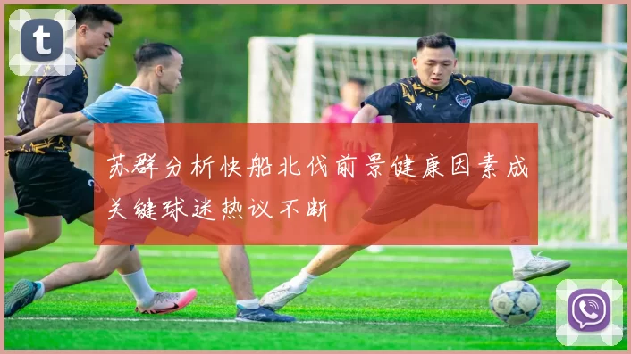苏群分析快船北伐前景健康因素成关键球迷热议不断