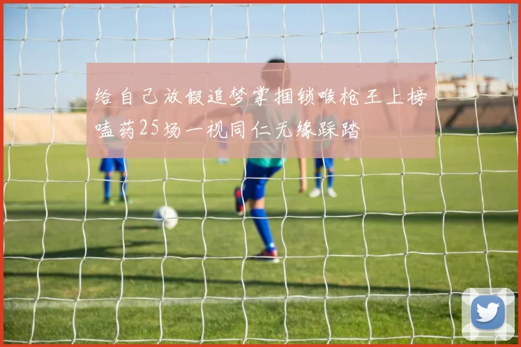 给自己放假追梦掌掴锁喉枪王上榜嗑药25场一视同仁无缘踩踏